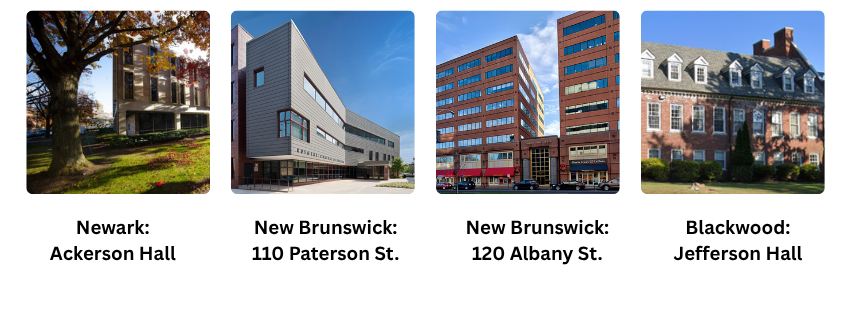 <img src="ackerson.jpg" alt="Ackerson Hall on the Newark campus, a brick building with large trees in front"> <img src="paterson.jpg" alt="110 Paterson Street building, New Brunswick campus, modern multi-story building"> <img src="albany.jpg" alt="120 Albany Street building, New Brunswick campus, multi-story red brick building"> <img src="jefferson.jpg" alt="Jefferson Hall, Blackwood campus, historic red brick building with white trim"> 