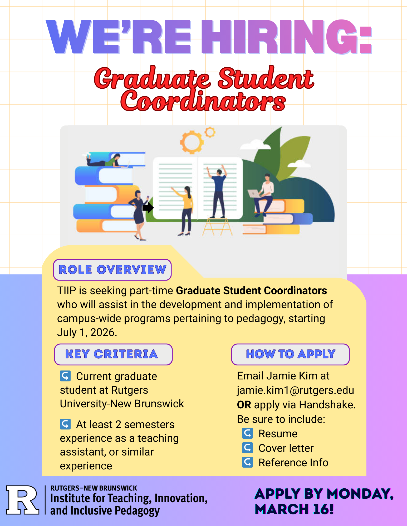 Flyer reads "We're Hiring: Graduate Student Coordinators. Role Overview: TIIP is seeking part-time Graduate Student Coordinators who will assist in the development and implementation of campus-wide programs pertaining to pedagogy, starting July 1, 2026. Key Criteria: current graduate student at Rutgers University-New Brunswick; at least 2 semesters experience as a teaching assistant, or similar experience. How to apply: Email Jamie Kim at jamie.kim1@rutgers.edu OR apply via Handshake, be sure to include: resume, cover letter, reference info. Apply by Monday, March 16!" A logo is displayed at the bottom, reading "Rutgers-New Brunswick Institute for Teaching, Innovation, and Inclusive Pedagogy".