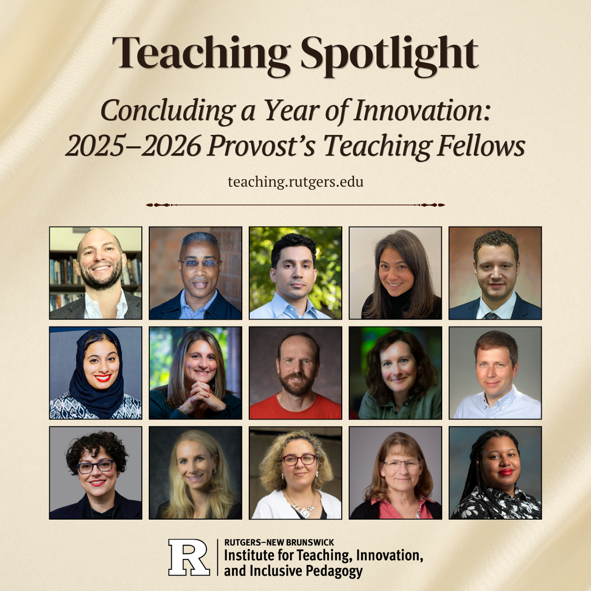Promotional poster titled “Teaching Spotlight: Concluding a Year of Innovation: 2025–2026 Provost’s Teaching Fellows.” The poster features a grid of 15 faculty and staff headshots beneath the title, the website teaching.rutgers.edu, and the Rutgers–New Brunswick Institute for Teaching, Innovation, and Inclusive Pedagogy logo at the bottom.