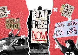 A collage of people holding signes against a red background with a rip down the center. On the left, a person holds a "rent strike" sign from the sunroof of a car. In the center, a person in a hoodie unfurls a banner reading "Rent Freeze now!" from the top of a building. A person on the left holds up a bilingual sign: No Wages, No Rent, No Trabajo, No Renta. Two identical posters stand in the background that read "Can't Pay Won't Pay! #rentstrike"